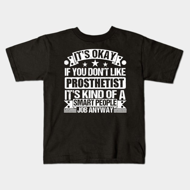 Prosthetist lover It's Okay If You Don't Like Prosthetist It's Kind Of A Smart People job Anyway Kids T-Shirt by Benzii-shop 